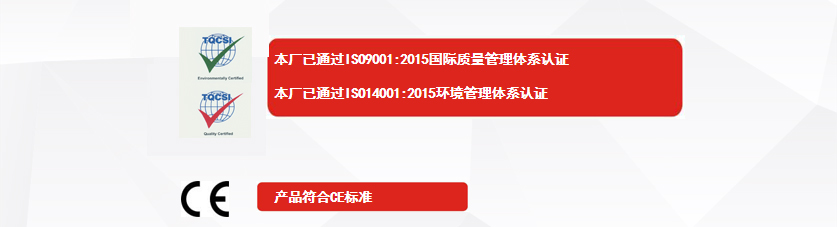 權威認證：本廠已通過ISO9001:2015國際質量管理體系認證、本廠已通過ISO14001:2015環(huán)境管理體系認證、產(chǎn)品符合CE標準